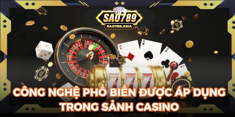 Công nghệ phổ biến được áp dụng trong sảnh casino