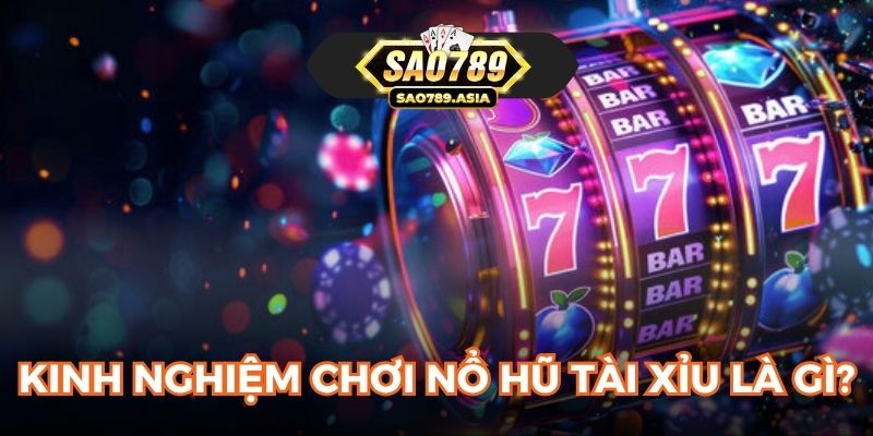 Kinh nghiệm nổ hũ tài xỉu là gì?